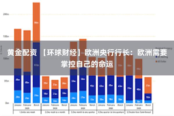 黄金配资 【环球财经】欧洲央行行长：欧洲需要掌控自己的命运